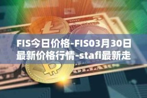 FIS今日价格-FIS03月30日最新价格行情-stafi最新走势消息