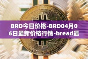 BRD今日价格-BRD04月06日最新价格行情-bread最新走势消息