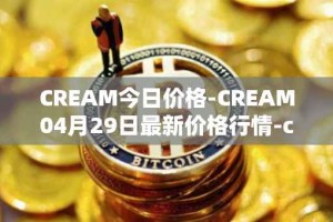 CREAM今日价格-CREAM04月29日最新价格行情-cream-2最新走势消息