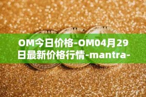 OM今日价格-OM04月29日最新价格行情-mantra-dao最新走势消息