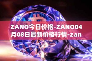 ZANO今日价格-ZANO04月08日最新价格行情-zano最新走势消息