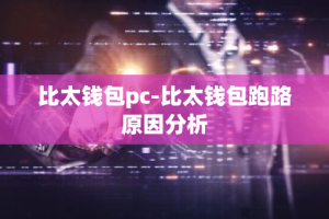 比太钱包pc-比太钱包跑路原因分析