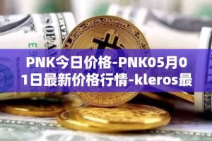 PNK今日价格-PNK05月01日最新价格行情-kleros最新走势消息
