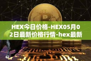 HEX今日价格-HEX05月02日最新价格行情-hex最新走势消息