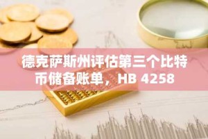 德克萨斯州评估第三个比特币储备账单，HB 4258
