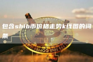 包含shib币价格走势k线图的词条