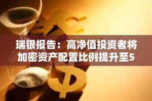 瑞银报告：高净值投资者将加密资产配置比例提升至5%