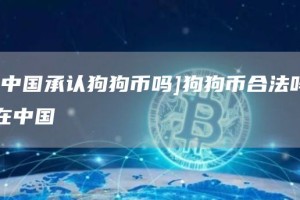 [中国承认狗狗币吗]狗狗币合法吗在中国