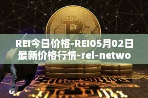 REI今日价格-REI05月02日最新价格行情-rei-network最新走势消息