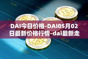 DAI今日价格-DAI05月02日最新价格行情-dai最新走势消息