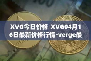 XVG今日价格-XVG04月16日最新价格行情-verge最新走势消息