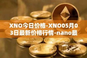 XNO今日价格-XNO05月03日最新价格行情-nano最新走势消息