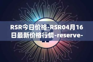 RSR今日价格-RSR04月16日最新价格行情-reserve-protocol最新走势消息