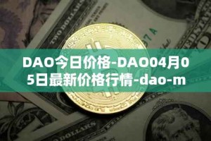 DAO今日价格-DAO04月05日最新价格行情-dao-maker最新走势消息