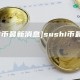 [SHI币最新消息]sushi币最新消息