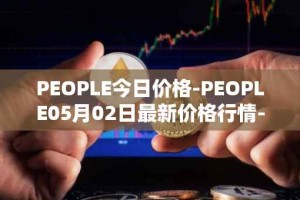 PEOPLE今日价格-PEOPLE05月02日最新价格行情-constitutiondao最新走势消息