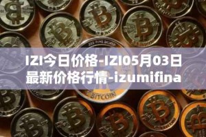 IZI今日价格-IZI05月03日最新价格行情-izumifinance最新走势消息