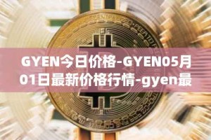 GYEN今日价格-GYEN05月01日最新价格行情-gyen最新走势消息
