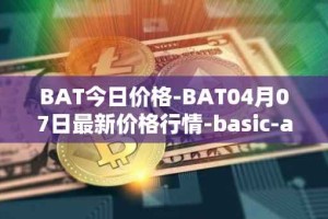 BAT今日价格-BAT04月07日最新价格行情-basic-attention-token最新走势消息