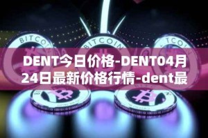 DENT今日价格-DENT04月24日最新价格行情-dent最新走势消息