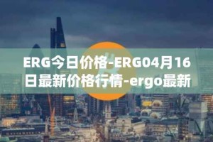 ERG今日价格-ERG04月16日最新价格行情-ergo最新走势消息
