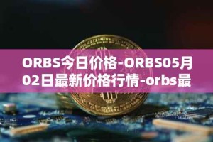 ORBS今日价格-ORBS05月02日最新价格行情-orbs最新走势消息
