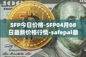 SFP今日价格-SFP04月08日最新价格行情-safepal最新走势消息