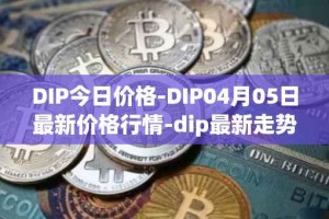 DIP今日价格-DIP04月05日最新价格行情-dip最新走势消息