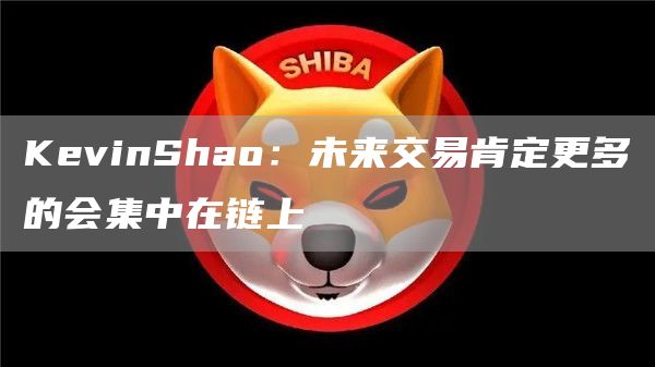 KevinShao：未来交易肯定更多的会集中在链上1